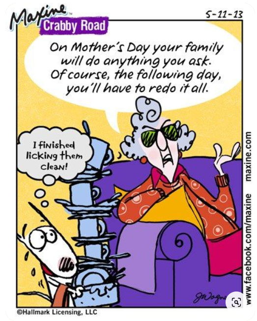 On Mother's Day your family will do anything you ask. Of course, the following day, you'll have to redo it all.