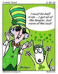 I must be half Irish...I got all of the temper, but none of the luck!