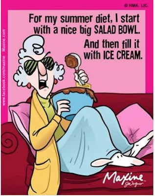 For my summer diet, I start with a nice big SALAD bowl and then fill it with ICE CREAM.
